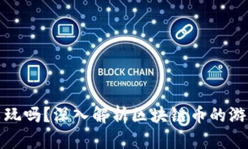 : 区块链币可以玩吗？深入解析区块链币的游戏化机制与玩法