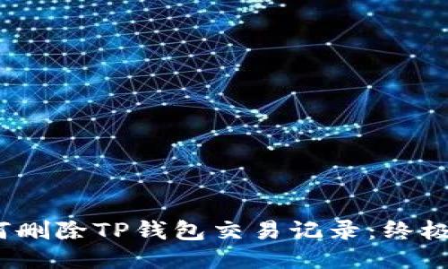 :如何删除TP钱包交易记录：终极指南