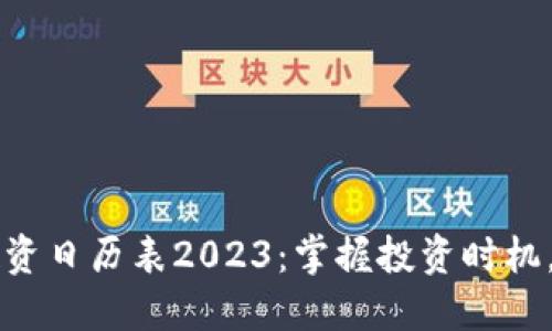 区块链股票投资日历表2023：掌握投资时机，抢占市场先机