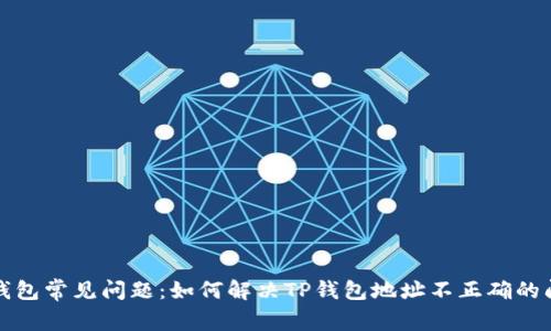 TP钱包常见问题：如何解决TP钱包地址不正确的问题