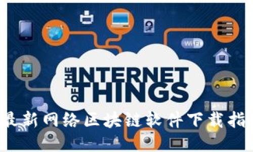 2023年最新网络区块链软件下载指南与推荐