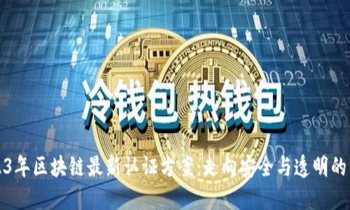 2023年区块链最新认证方案：走向安全与透明的未来