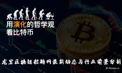 龙岩区块链招聘网最新动态与行业前景分析