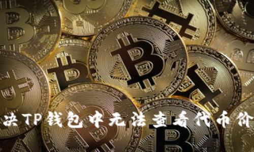 : 如何解决TP钱包中无法查看代币价格的问题