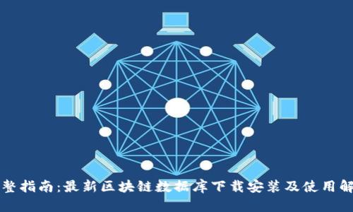 完整指南：最新区块链数据库下载安装及使用解析