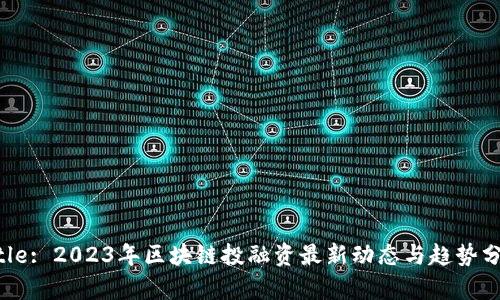 Title: 2023年区块链投融资最新动态与趋势分析