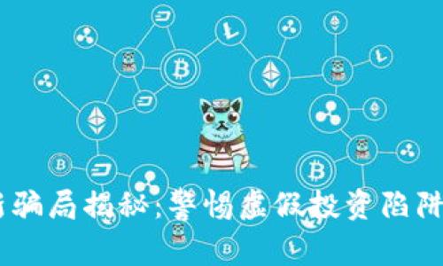 南通区块链最新骗局揭秘：警惕虚假投资陷阱，保护您的资产！