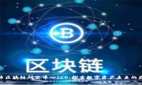 火币区块链研究中心ICO：探索数字资产未来的先锋