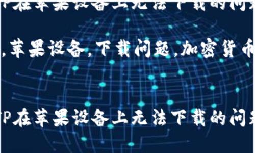 如何解决TP在苹果设备上无法下载的问题

关键词：TP，苹果设备，下载问题，加密货币，解决方案


如何解决TP在苹果设备上无法下载的问题